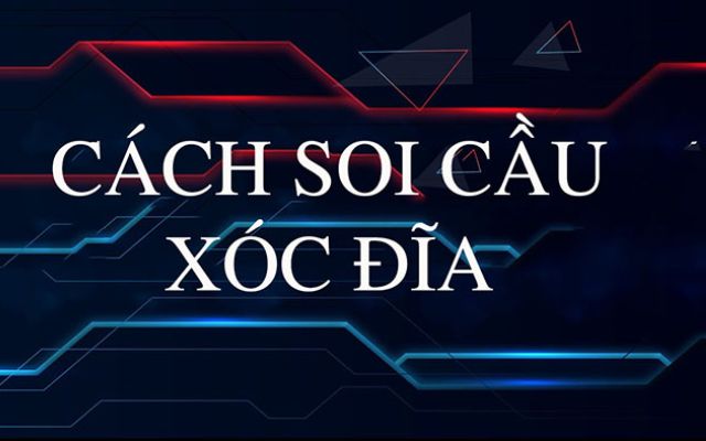 Hướng Dẫn Cách Soi Cầu Xóc Đĩa Đơn Giản Cho Người Mới 2025